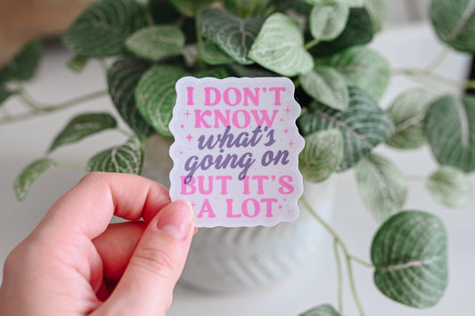 I Don't Know What's Going On But It's A Lot Sticker