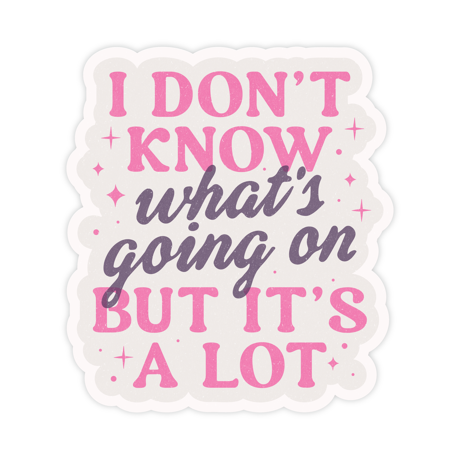 I Don't Know What's Going On But It's A Lot Sticker