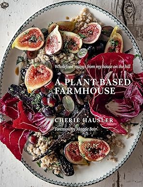 Plant-Based Farmhouse: Wholefood recipes from my house on the hill