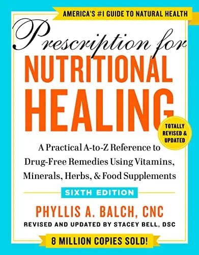 Prescription for Nutritional Healing: A Practical A-to-Z Reference to Drug-Free Remedies Using Vitamins, Minerals, Herbs, & Food Supplements (6th Ed)